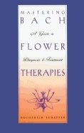 Mastering Bach Flower Therapies : A Guide to Diagnosis and Treatment