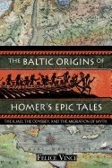 Baltic Origins Of Homers Epic Tales : The Illiad The Odyssey and the Migration of Myth