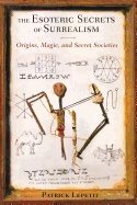 Esoteric Secrets Of Surrealism : Origins, Magic, and Secret Societies