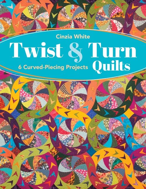 Twist  Turn Quilts : 6 Curved-Piecing Projects