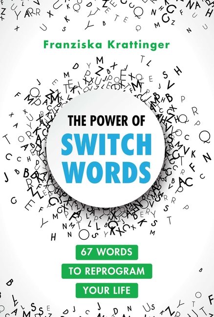 Power Of Switchwords : 67 Words to Reprogram Your Life