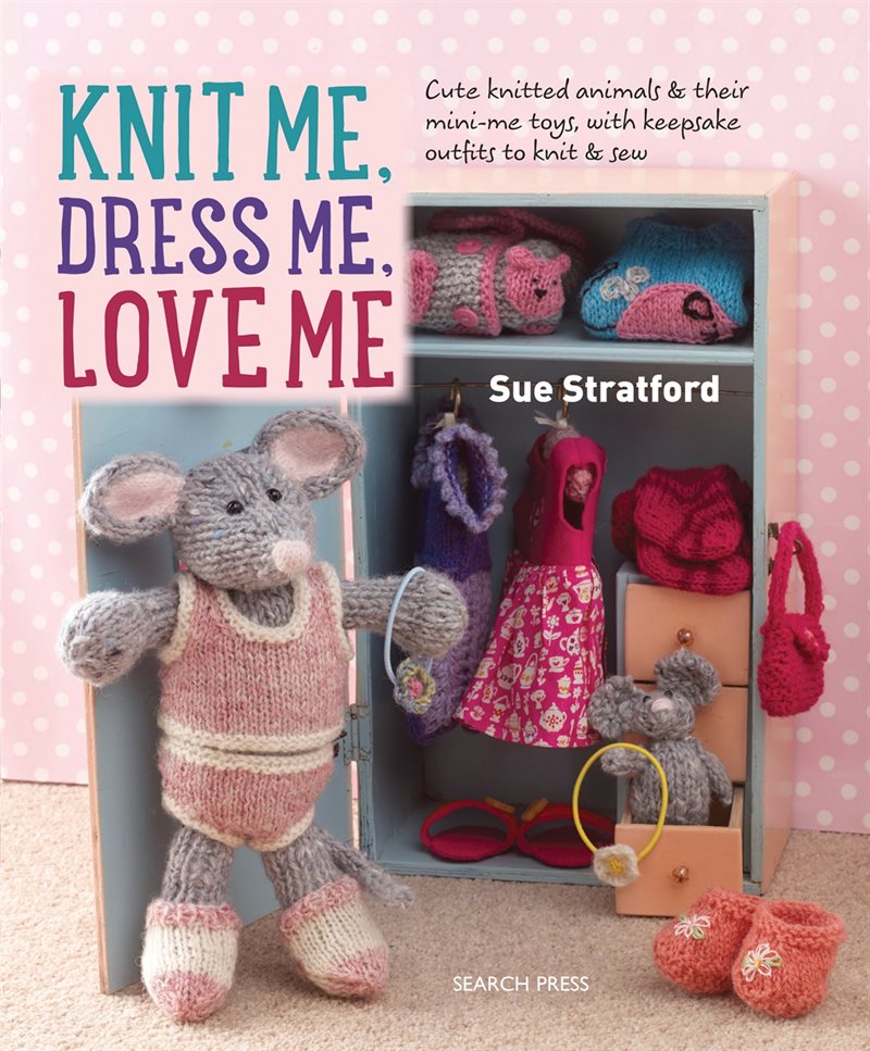 Knit me, dress me, love me - cute knitted animals and their mini-me toys, w