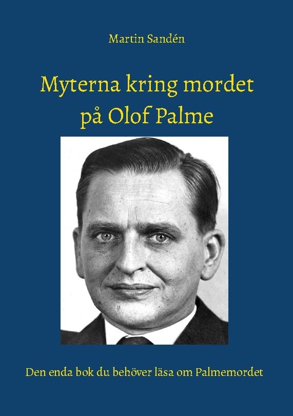 Myterna kring mordet på Olof Palme : den enda bok du behöver läsa om Palmemordet