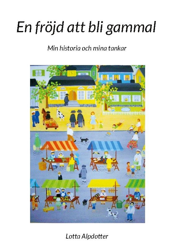 En fröjd att bli gammal : min historia och mina tankar