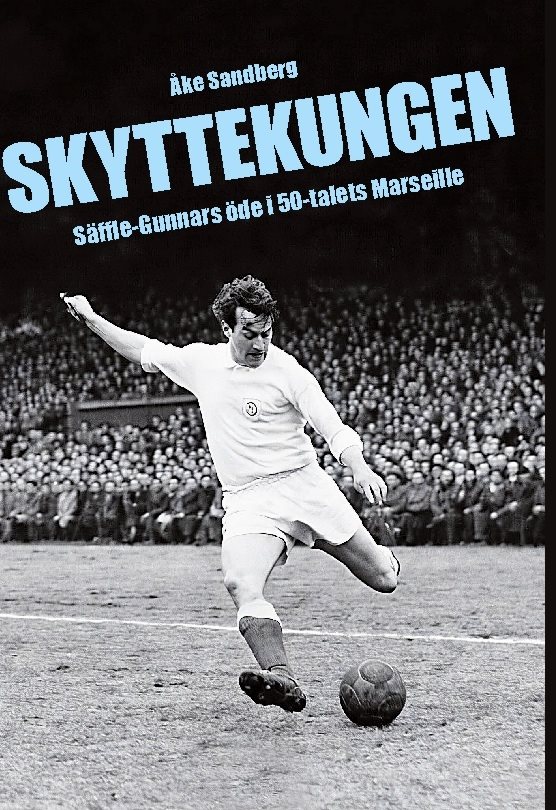 Skyttekungen : Säffle-Gunnars öde i 50-talets Marseille
