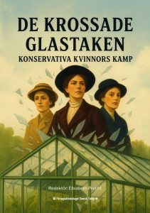 De krossade glastaken : konservativa kvinnors kamp