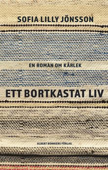 Ett bortkastat liv : En roman om kärlek