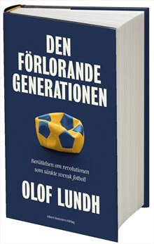 Den förlorande generationen : berättelsen om svensk fotbolls mörkaste stund