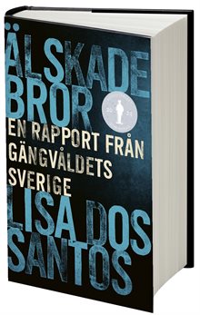 Älskade bror : en rapport från gängvåldets Sverige